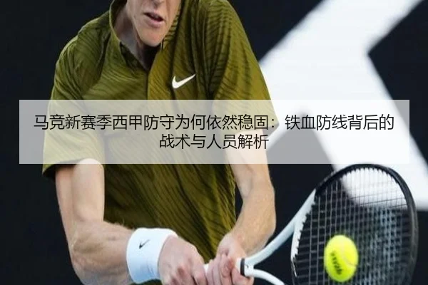 马竞新赛季西甲防守为何依然稳固：铁血防线背后的战术与人员解析