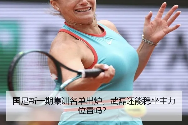 国足新一期集训名单出炉，武磊还能稳坐主力位置吗？